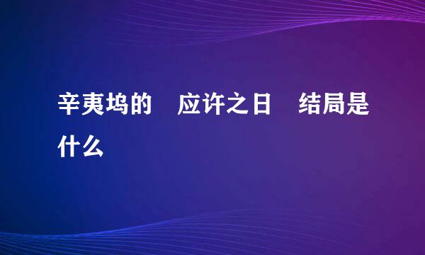 辛夷坞的 应许之日 结局是什么