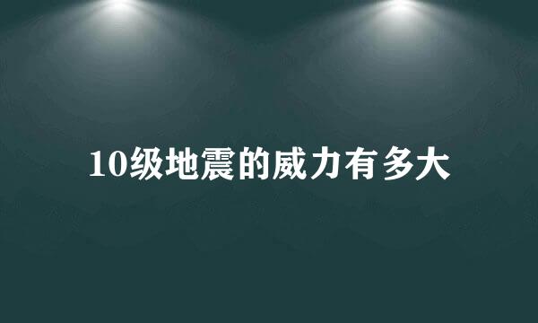 10级地震的威力有多大