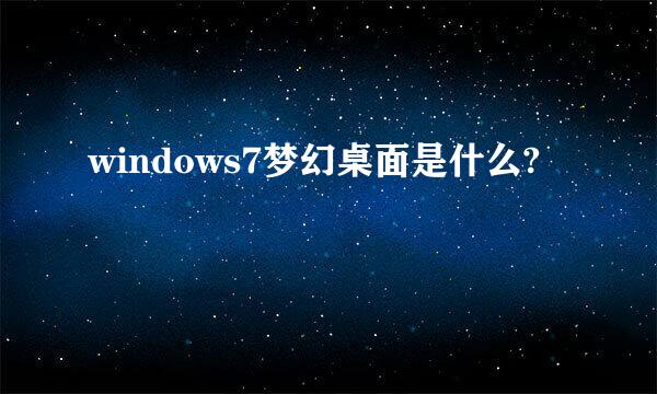 windows7梦幻桌面是什么?