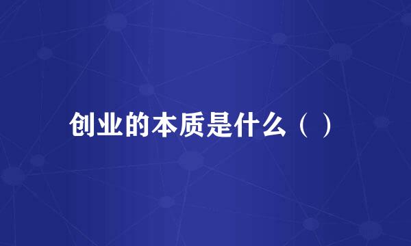 创业的本质是什么（）