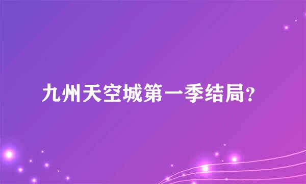 九州天空城第一季结局？