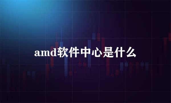 amd软件中心是什么