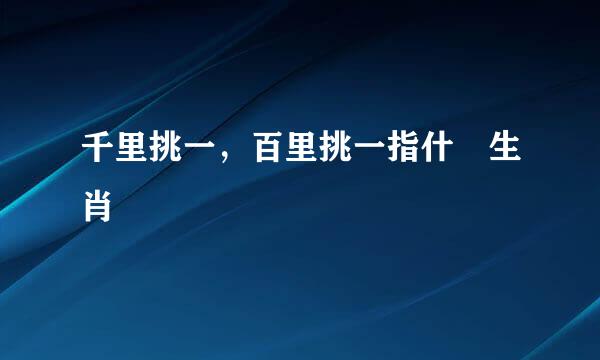 千里挑一，百里挑一指什麼生肖