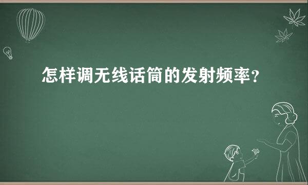 怎样调无线话筒的发射频率？