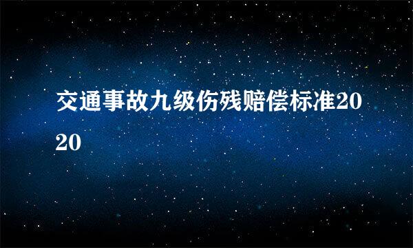 交通事故九级伤残赔偿标准2020