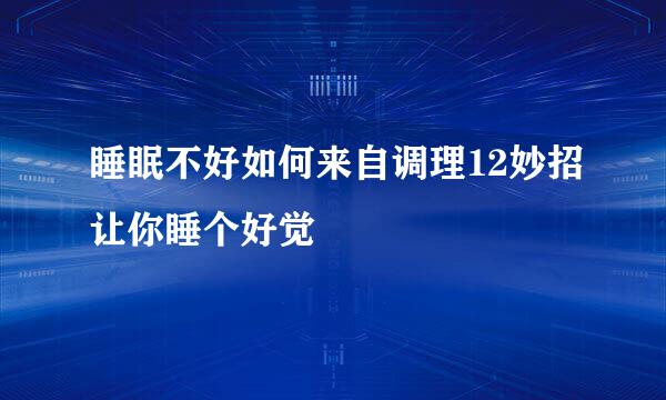 睡眠不好如何来自调理12妙招让你睡个好觉