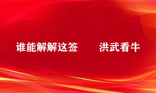 谁能解解这签  洪武看牛