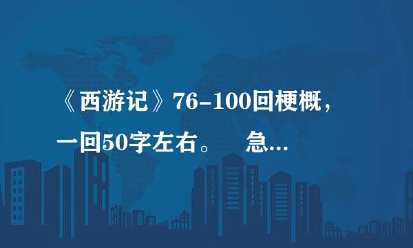 《西游记》76-100回梗概，一回50字左右。 急需！！！！！