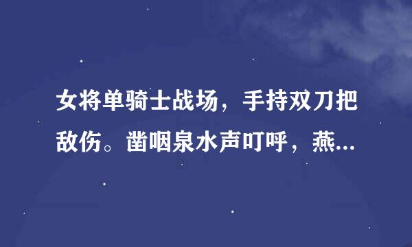 女将单骑士战场，手持双刀把敌伤。凿咽泉水声叮呼，燕子往南春天来。是什么生肖？