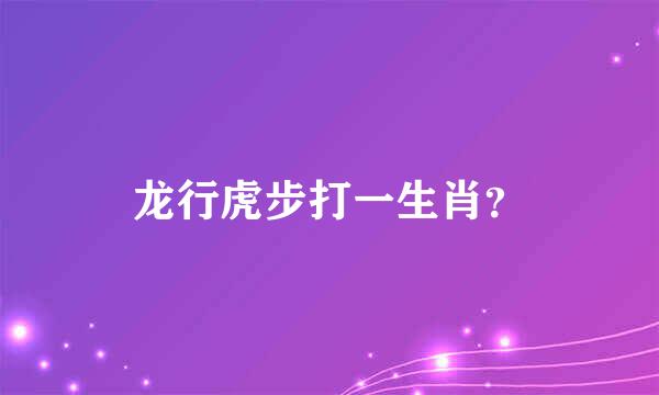 龙行虎步打一生肖？