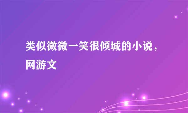 类似微微一笑很倾城的小说，网游文