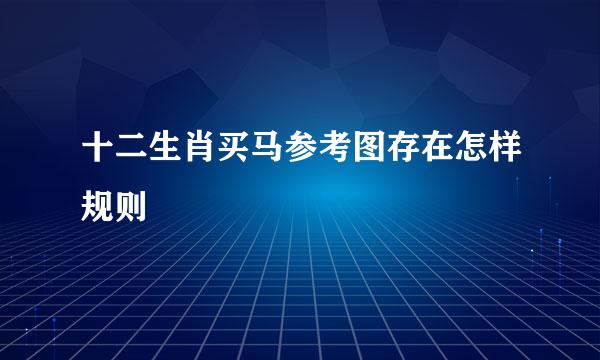 十二生肖买马参考图存在怎样规则