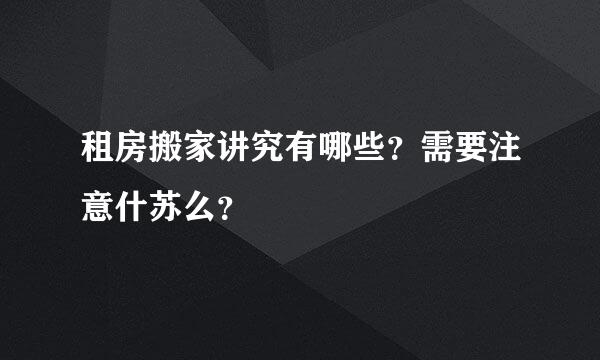 租房搬家讲究有哪些？需要注意什苏么？