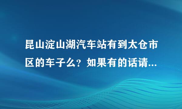 昆山淀山湖汽车站有到太仓市区的车子么？如果有的话请告知发车时刻表，没有的话怎么坐车到太仓市区？