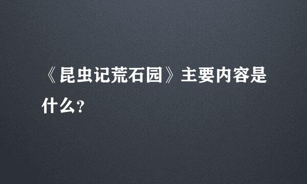 《昆虫记荒石园》主要内容是什么？