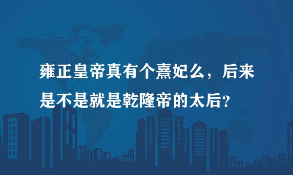 雍正皇帝真有个熹妃么，后来是不是就是乾隆帝的太后？