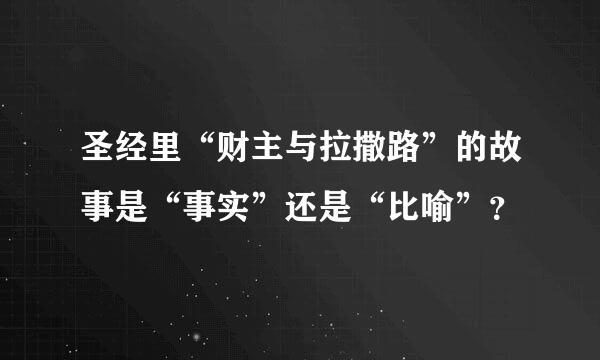 圣经里“财主与拉撒路”的故事是“事实”还是“比喻”？