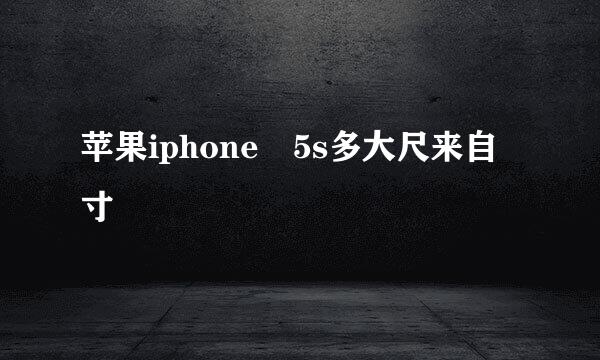 苹果iphone 5s多大尺来自寸