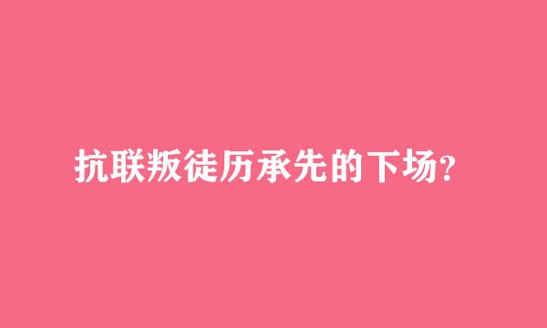 抗联叛徒历承先的下场？