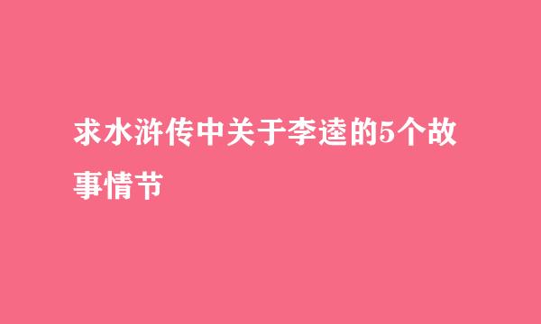 求水浒传中关于李逵的5个故事情节