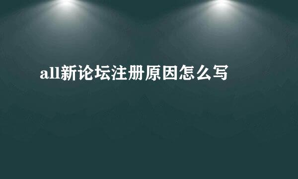 all新论坛注册原因怎么写