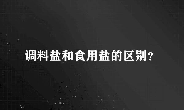 调料盐和食用盐的区别？