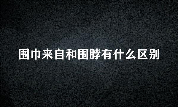 围巾来自和围脖有什么区别