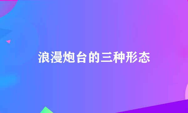 浪漫炮台的三种形态