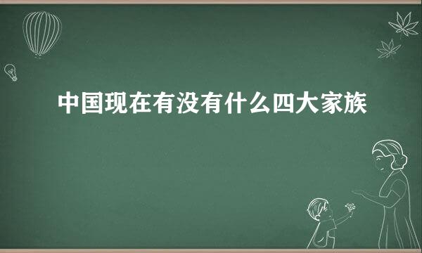 中国现在有没有什么四大家族