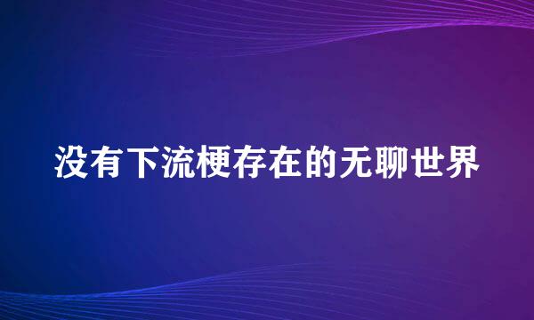 没有下流梗存在的无聊世界