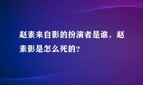 赵素来自影的扮演者是谁，赵素影是怎么死的？