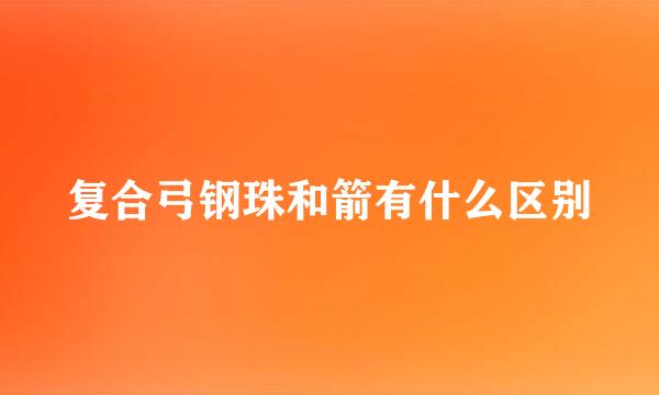 复合弓钢珠和箭有什么区别