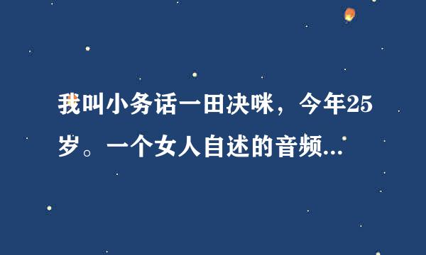 我叫小务话一田决咪，今年25岁。一个女人自述的音频来自。谁有？