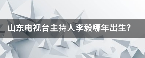 山东电视台主持人李毅哪年出生？