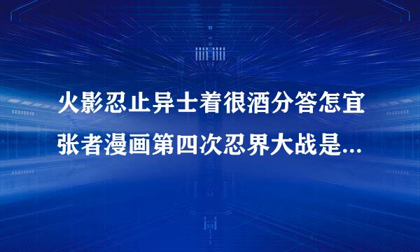 火影忍止异士着很酒分答怎宜张者漫画第四次忍界大战是第几卷？