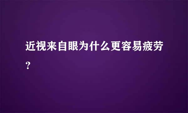 近视来自眼为什么更容易疲劳？