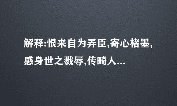 解释:恨来自为弄臣,寄心楮墨,感身世之戮辱,传畸人于千秋,虽背《春秋》之义,固不失360问答为史