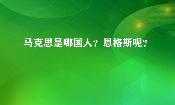 马克思是哪国人？恩格斯呢？