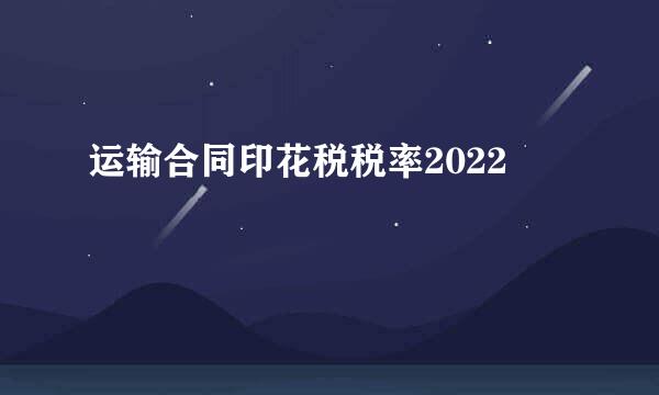 运输合同印花税税率2022