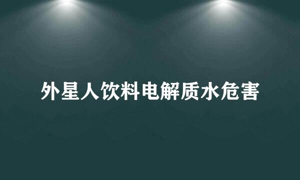 外星人饮料电解质水危害