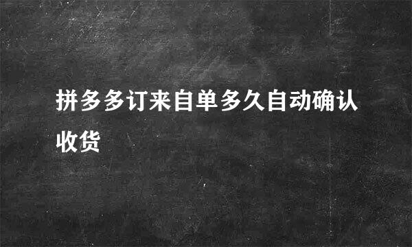 拼多多订来自单多久自动确认收货