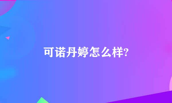 可诺丹婷怎么样?