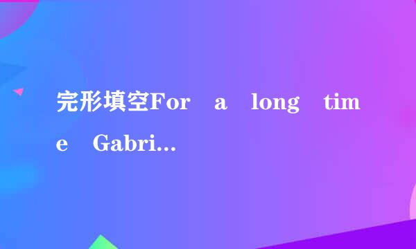 完形填空For a long time Gabriel didn’t want to be involved in mu...