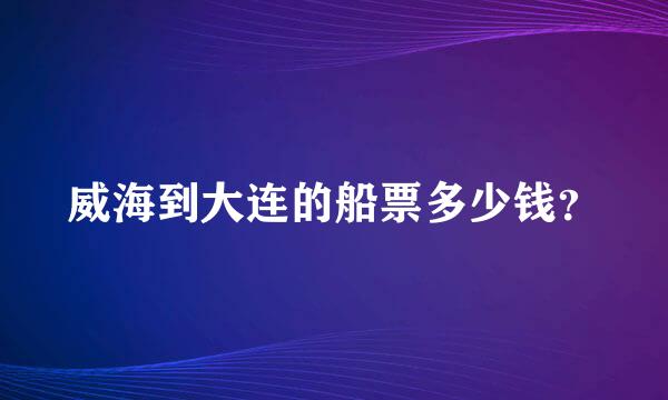 威海到大连的船票多少钱？