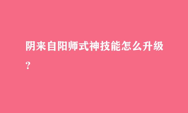 阴来自阳师式神技能怎么升级？