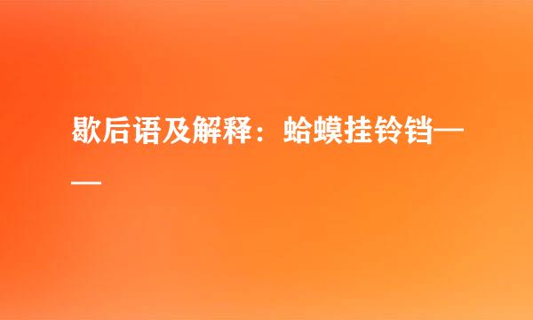 歇后语及解释：蛤蟆挂铃铛——