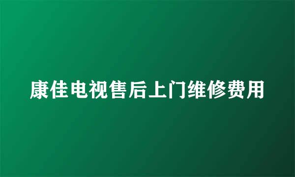 康佳电视售后上门维修费用