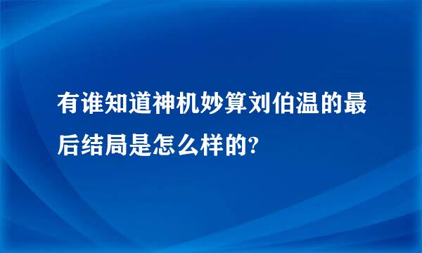 有谁知道神机妙算刘伯温的最后结局是怎么样的?