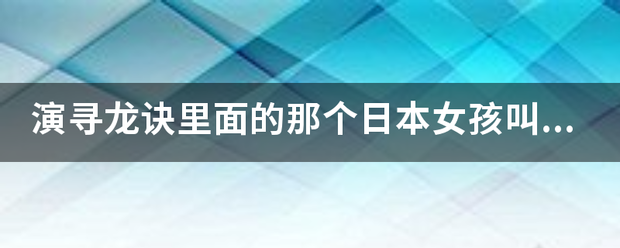 演寻龙诀里面的那个日本女孩叫什么