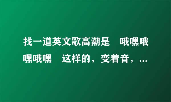 找一道英文歌高潮是 哦嘿哦嘿哦嘿 这样的，变着音，很好听，